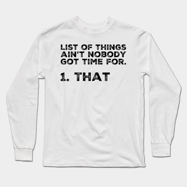 List of things ain’t nobody got time for! Shirt Long Sleeve T-Shirt by Tdjacks1